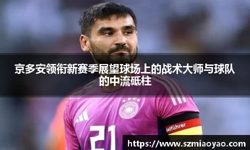 京多安领衔新赛季展望球场上的战术大师与球队的中流砥柱