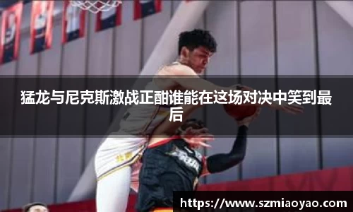 猛龙与尼克斯激战正酣谁能在这场对决中笑到最后